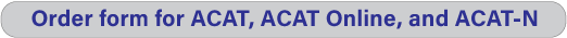 Link to order form for ACAT, ACAT Online, and ACAT-N